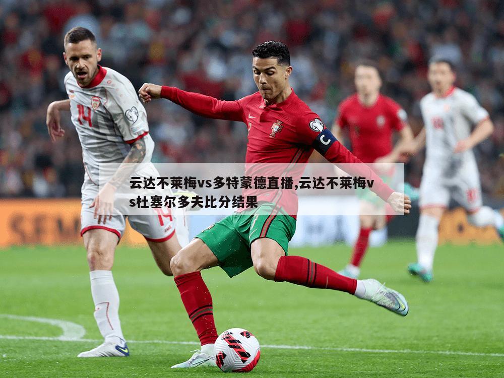 云达不莱梅vs多特蒙德直播,云达不莱梅vs杜塞尔多夫比分结果