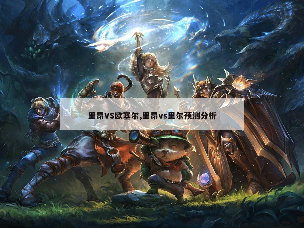 里昂VS欧塞尔,里昂vs里尔预测分析