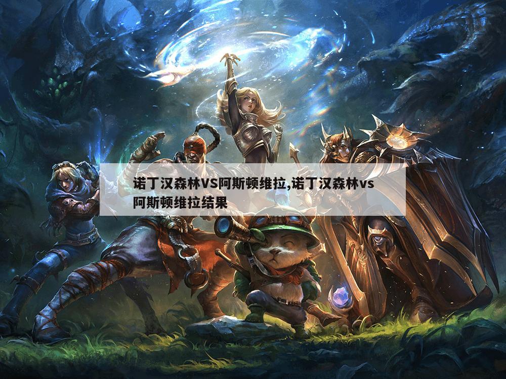 诺丁汉森林VS阿斯顿维拉,诺丁汉森林vs阿斯顿维拉结果